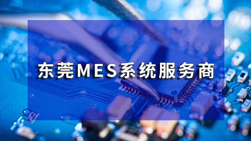 聚焦東莞MES系統(tǒng)應用成效：生產(chǎn)效率與質(zhì)量雙提升